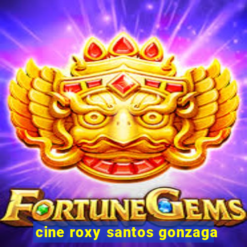 cine roxy santos gonzaga